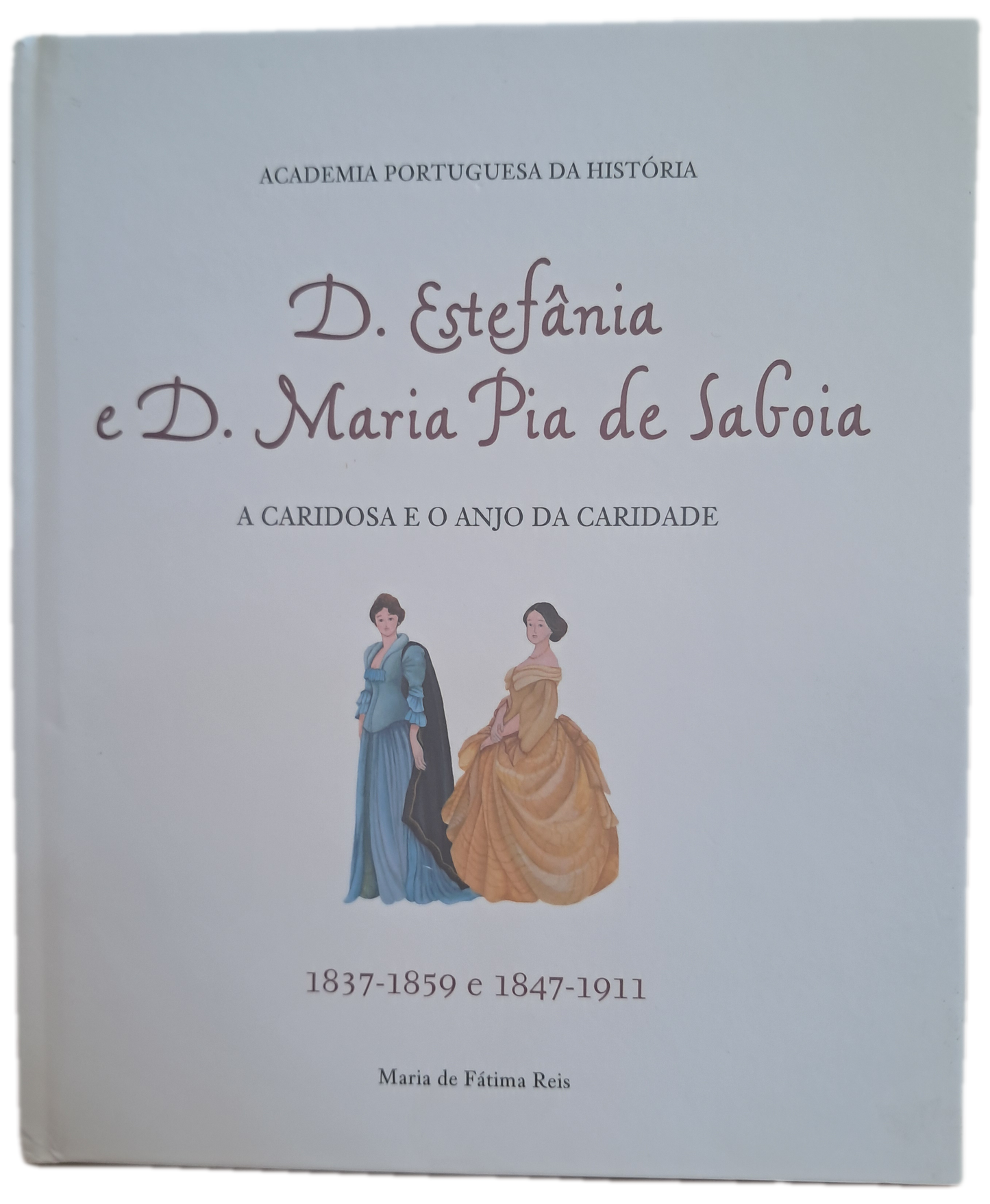 D. Estefânia e D. Maria Pia de Saboia A Caridosa e o Anjo da Caridade