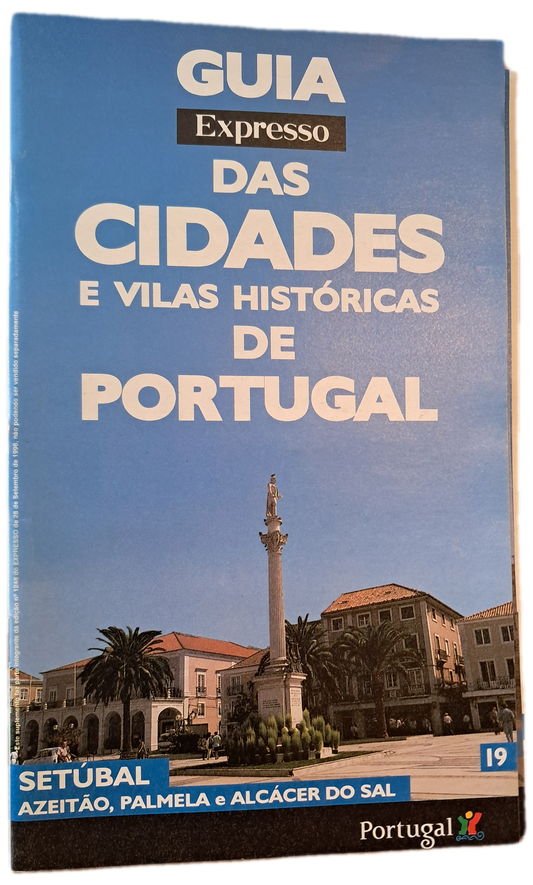 Guia Expresso das Cidades e Vilas Históricas de Portugal 19 Setúbal Azeitão, Palmela e Alcaçar do Sal